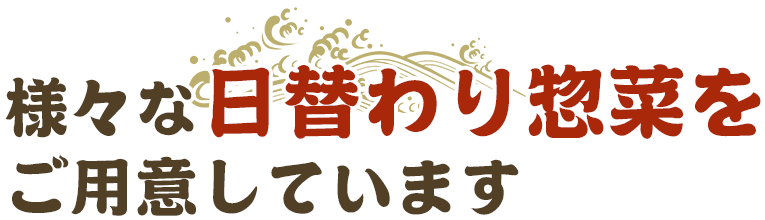 様々な日替わり惣菜をご用意しています